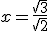 x = \frac{\sqrt{3}}{\sqrt{2}}